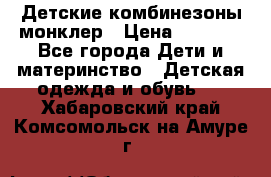 Детские комбинезоны монклер › Цена ­ 6 000 - Все города Дети и материнство » Детская одежда и обувь   . Хабаровский край,Комсомольск-на-Амуре г.